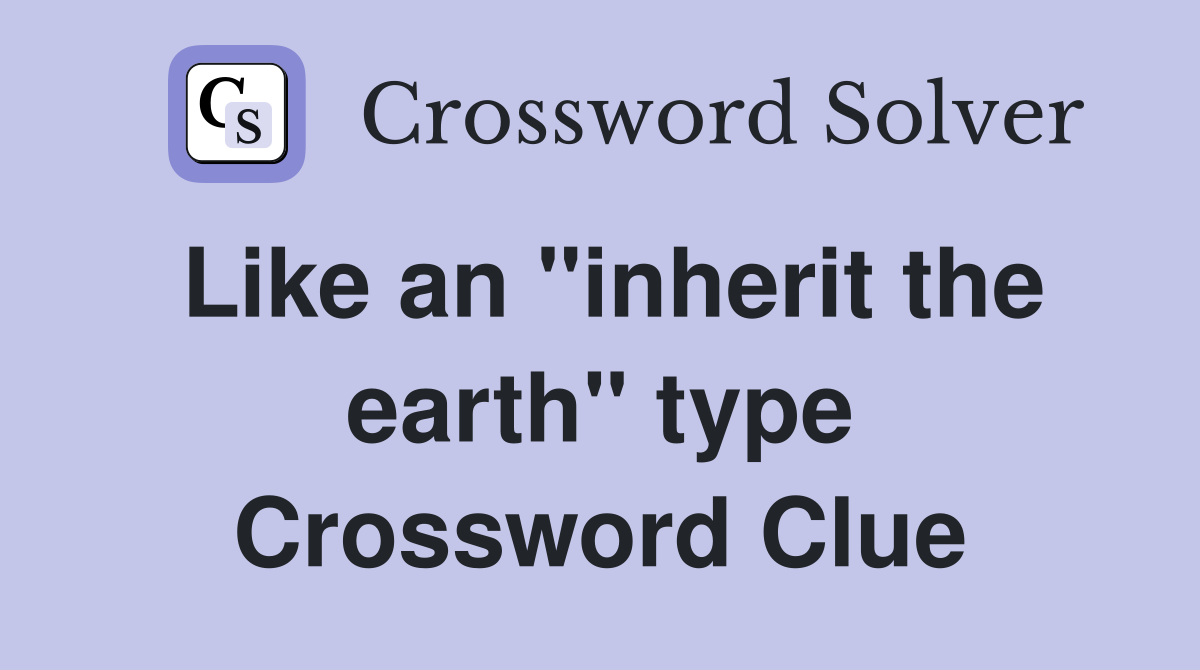 Like an "inherit the earth" type Crossword Clue