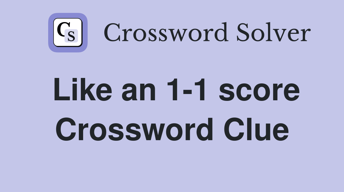 Like an 1-1 score Crossword Clue