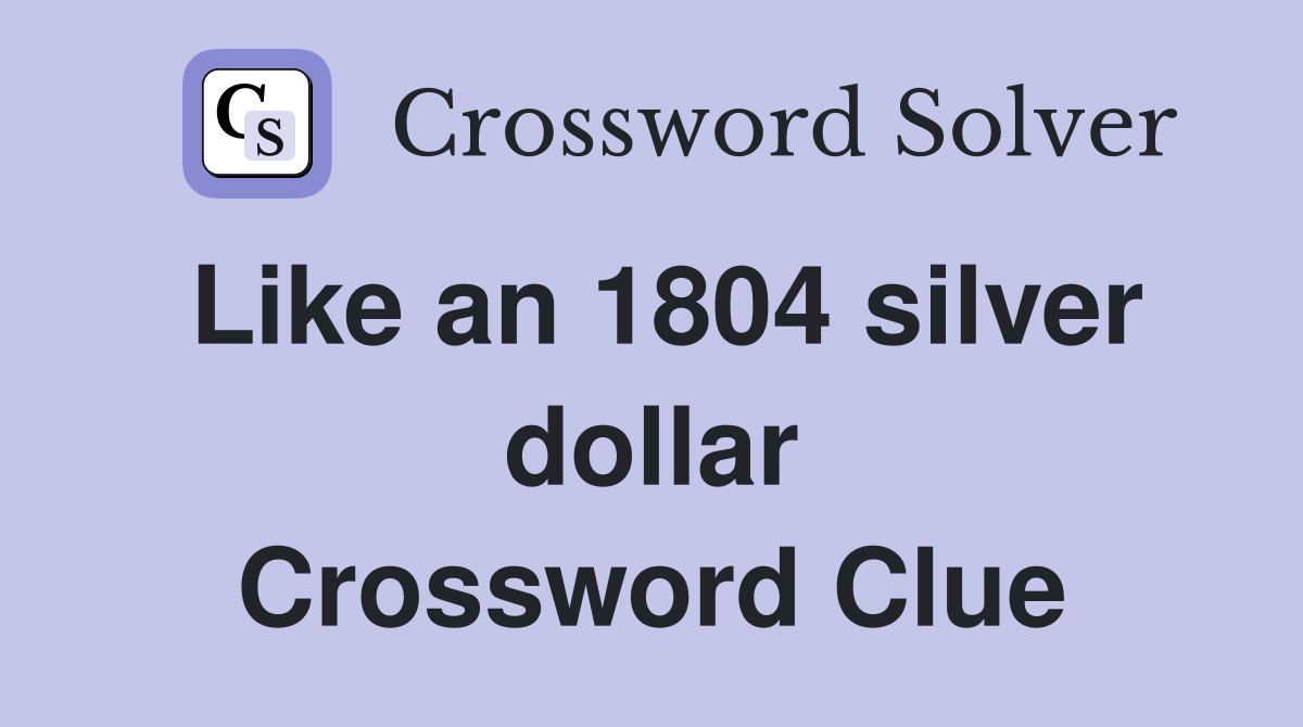 Like an 1804 silver dollar Crossword Clue