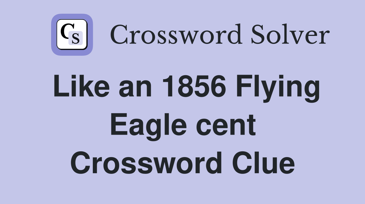 Like an 1856 Flying Eagle cent Crossword Clue