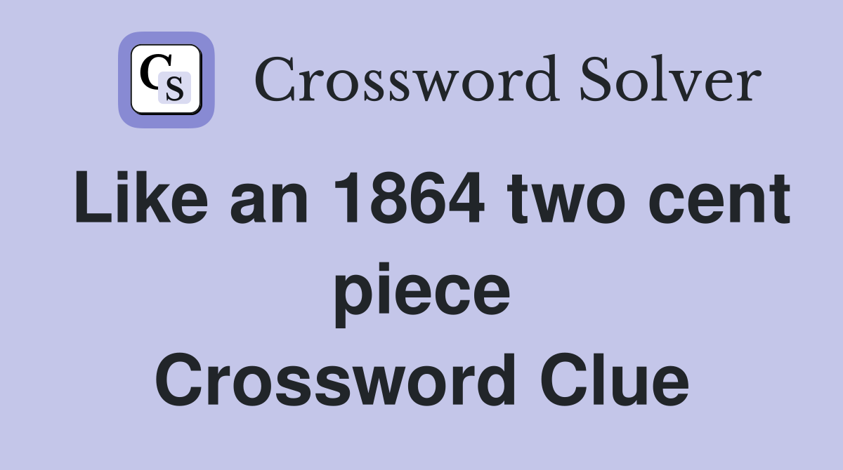 Like an 1864 two cent piece Crossword Clue
