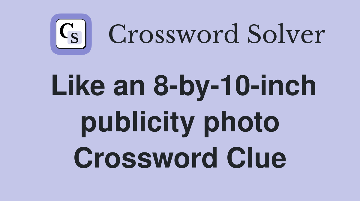 Like an 8-by-10-inch publicity photo Crossword Clue