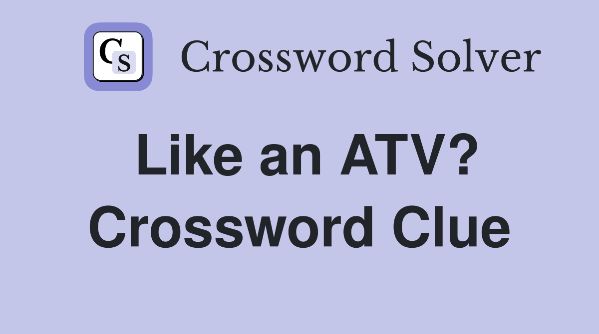 Like an ATV? Crossword Clue