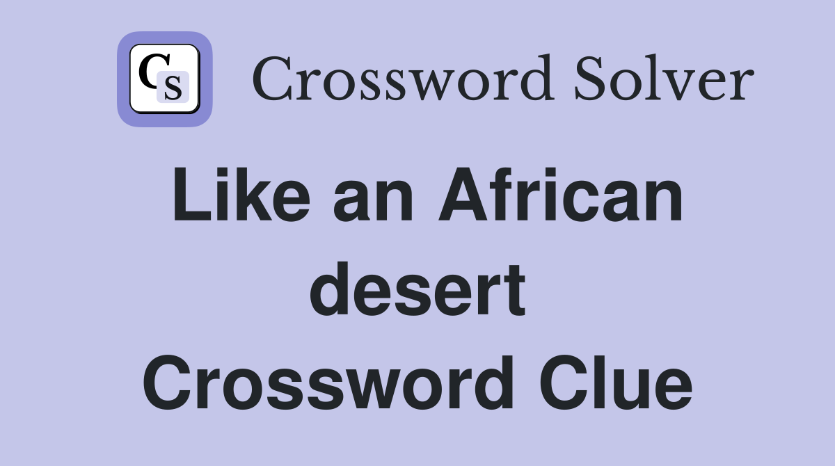 Like an African desert Crossword Clue
