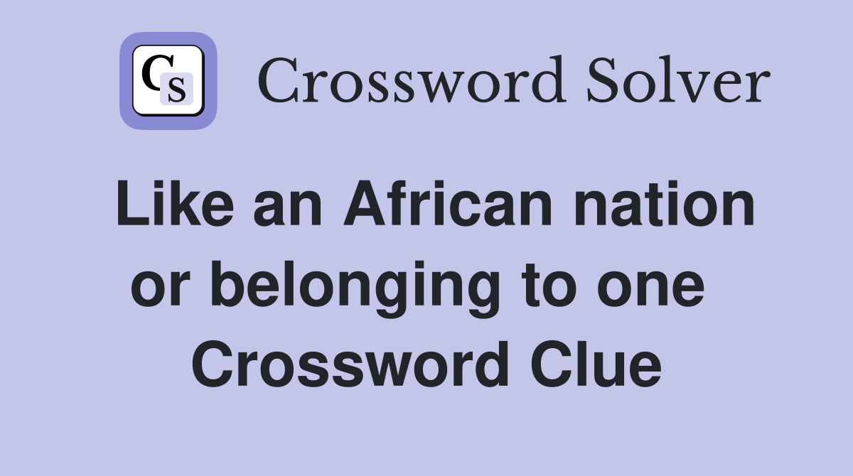 Like an African nation or belonging to one  Crossword Clue