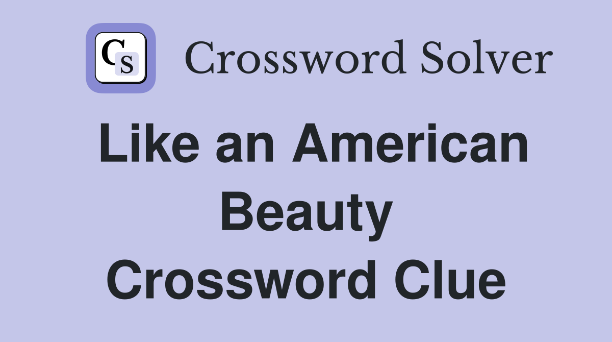 Like an American Beauty Crossword Clue