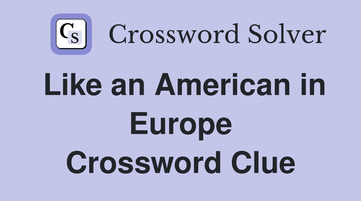 Like an American in Europe Crossword Clue