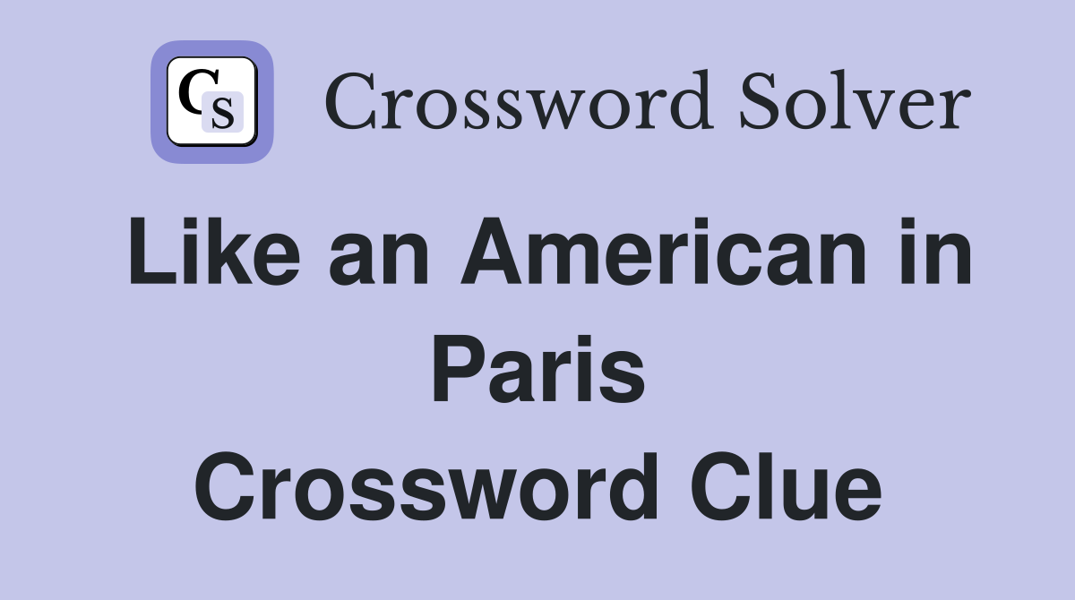 Like an American in Paris Crossword Clue