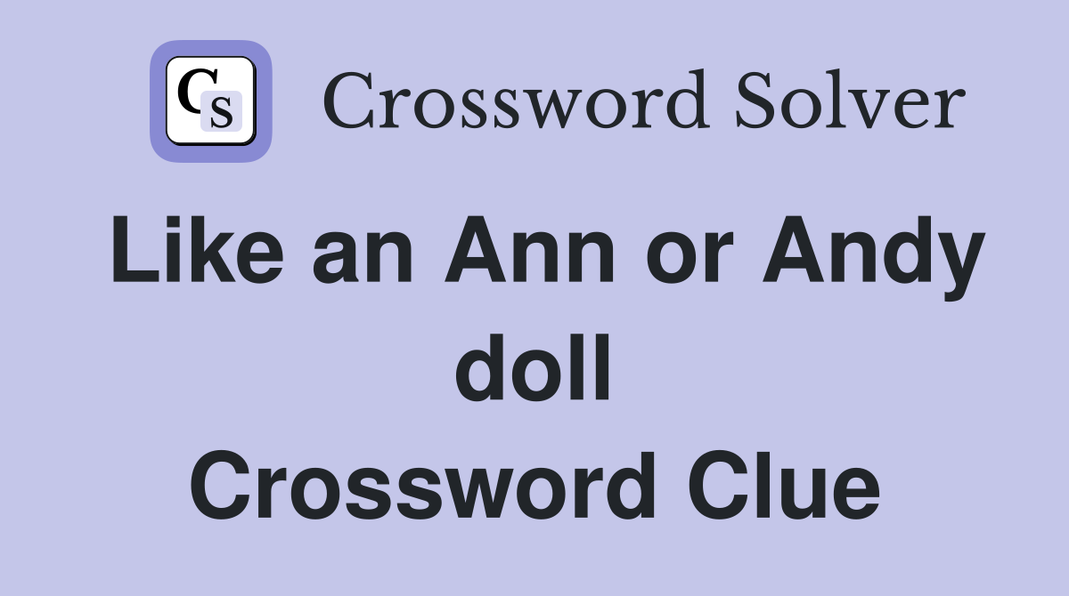 Like an Ann or Andy doll Crossword Clue