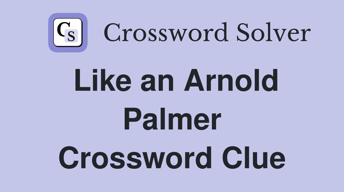 Like an Arnold Palmer Crossword Clue