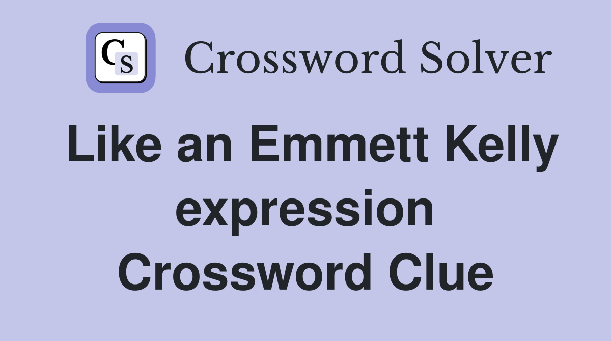 Like an Emmett Kelly expression Crossword Clue