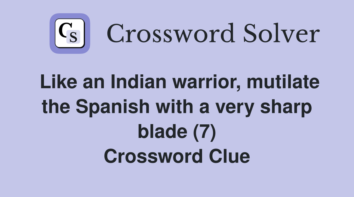 Like an Indian warrior, mutilate the Spanish with a very sharp blade (7) Crossword Clue