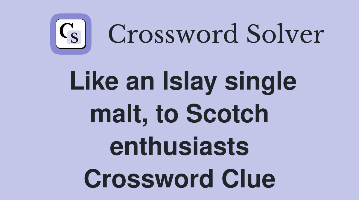 Like an Islay single malt, to Scotch enthusiasts Crossword Clue