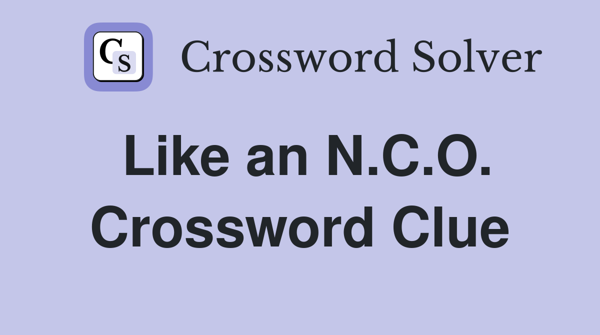 Like an N.C.O. Crossword Clue