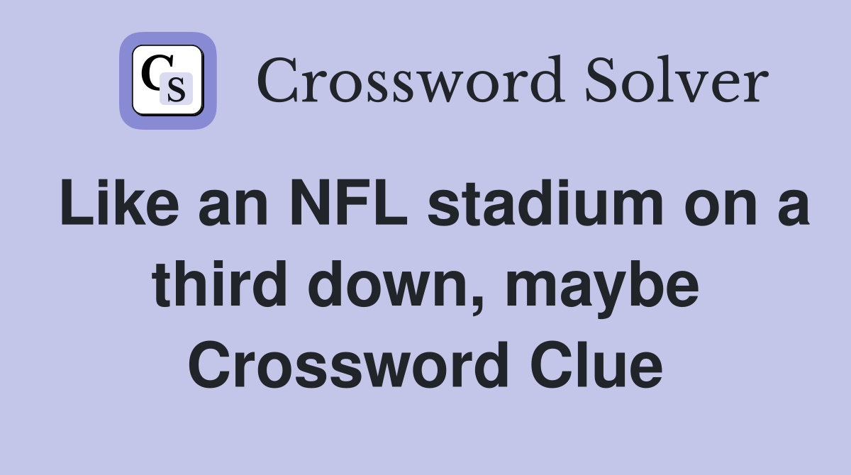 Like an NFL stadium on a third down, maybe Crossword Clue