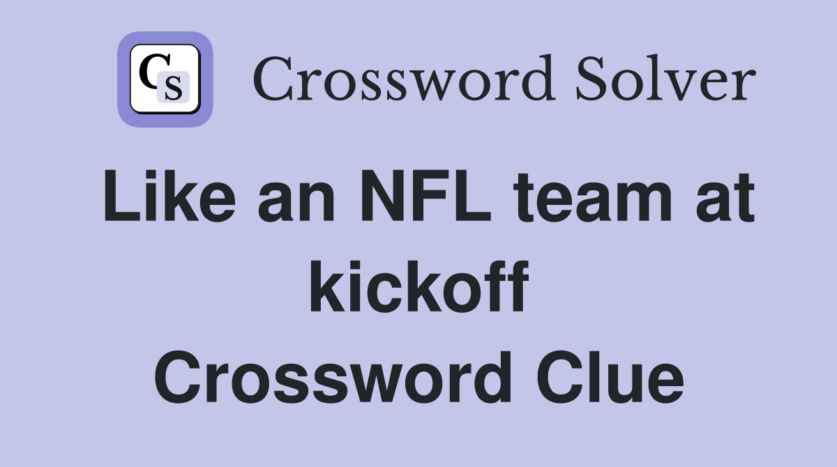 Like an NFL team at kickoff Crossword Clue