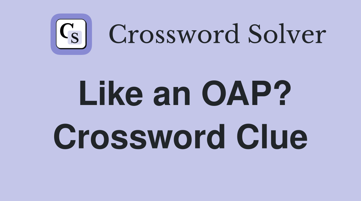 Like an OAP? Crossword Clue