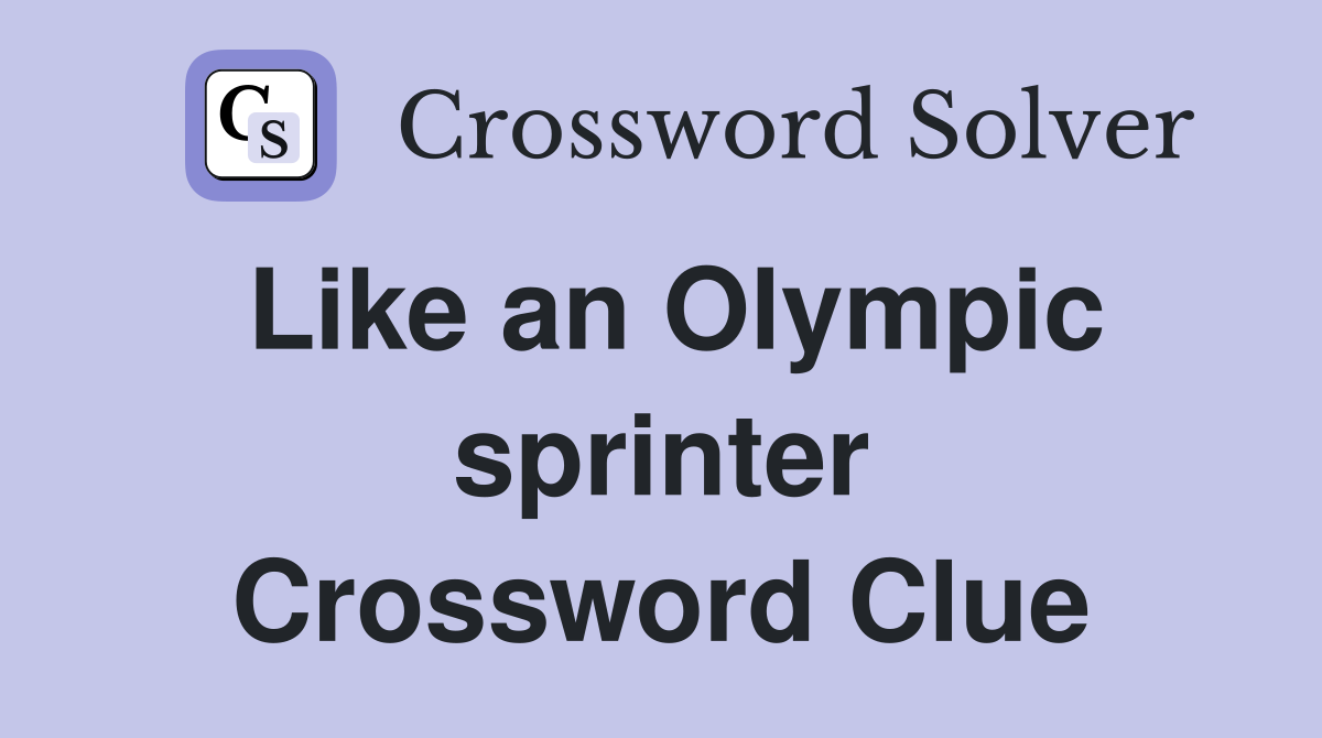 Like an Olympic sprinter Crossword Clue
