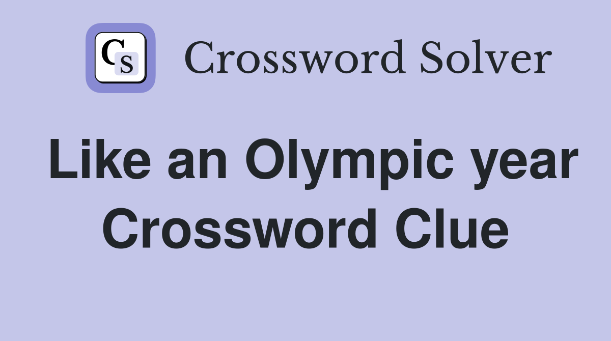Like an Olympic year Crossword Clue
