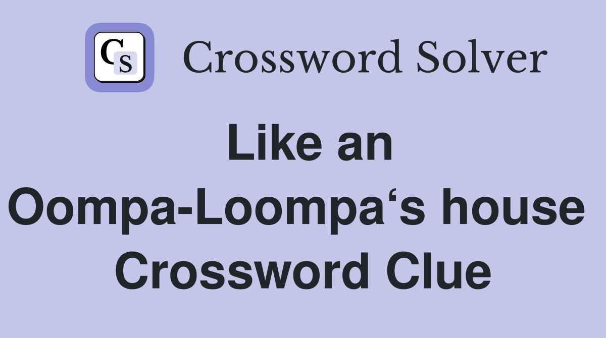 Like an Oompa-Loompa‘s house  Crossword Clue