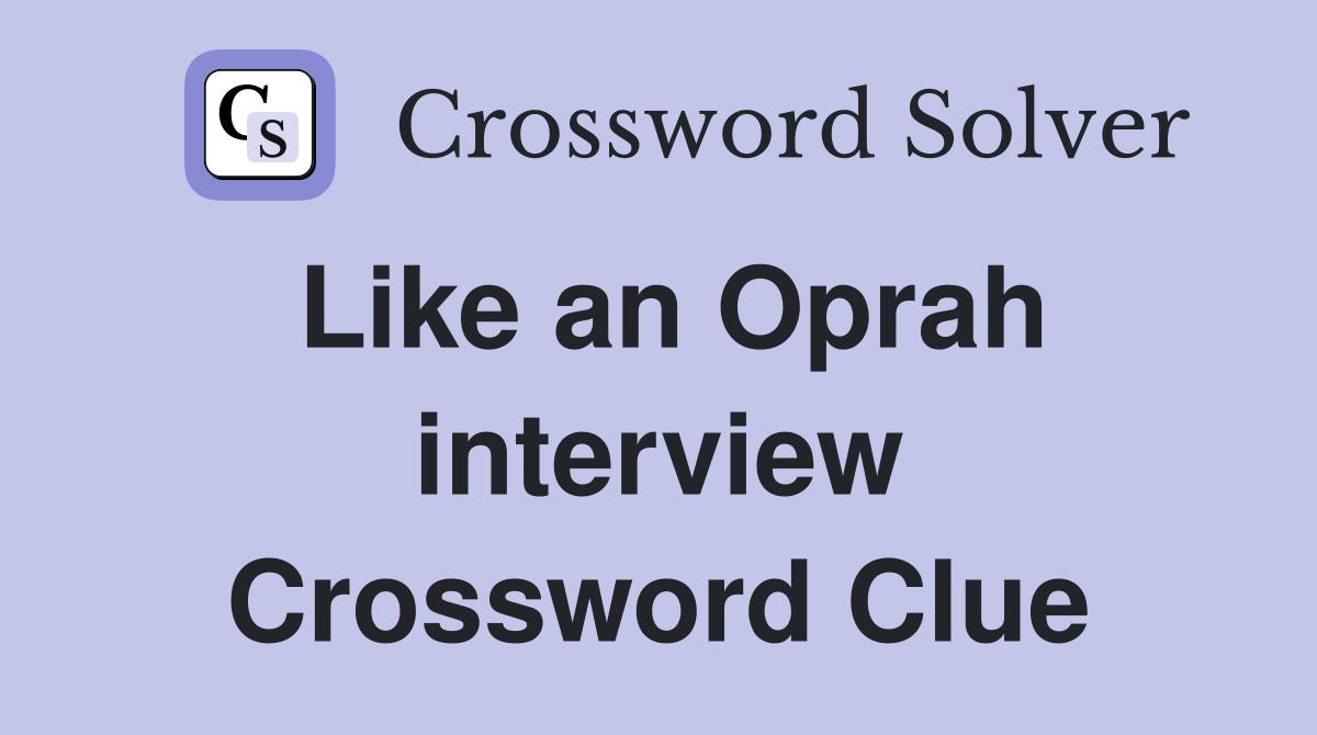 Like an Oprah interview Crossword Clue