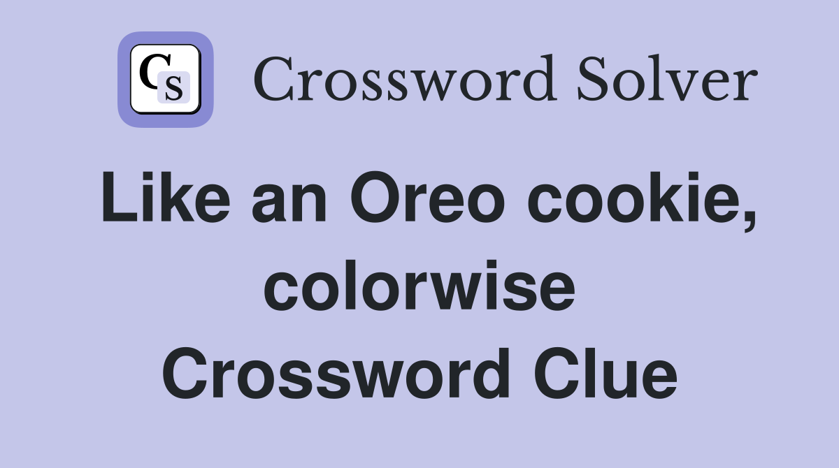 Like an Oreo cookie, colorwise Crossword Clue