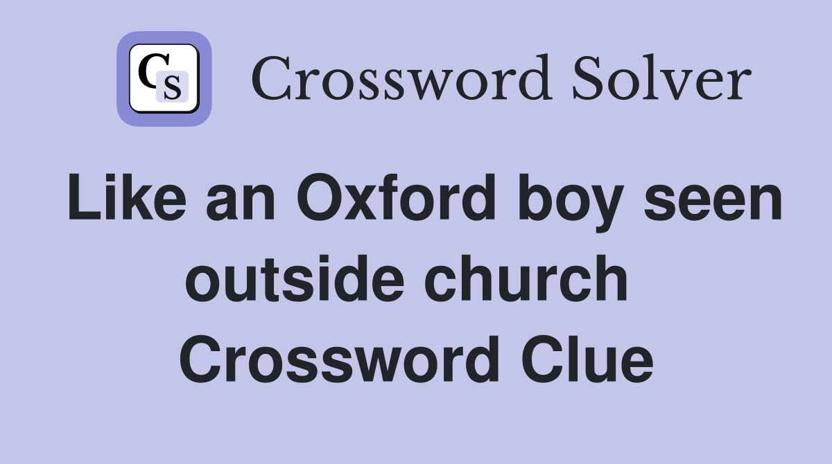 Like an Oxford boy seen outside church  Crossword Clue