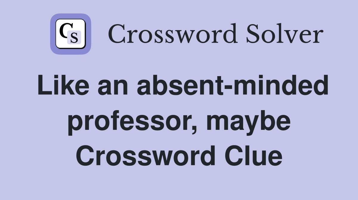 Like an absent-minded professor, maybe Crossword Clue