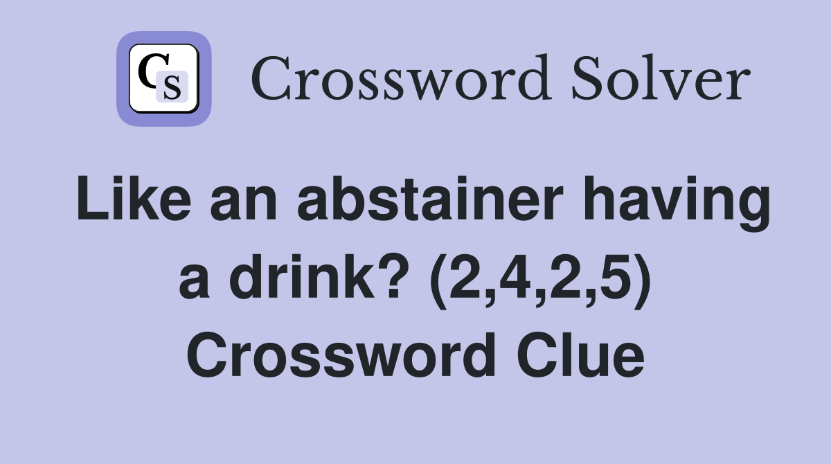 Like an abstainer having a drink? (2,4,2,5) Crossword Clue