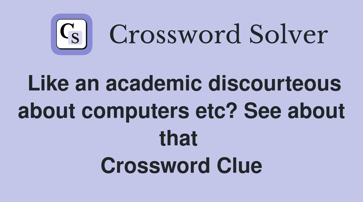 Like an academic discourteous about computers etc? See about that  Crossword Clue