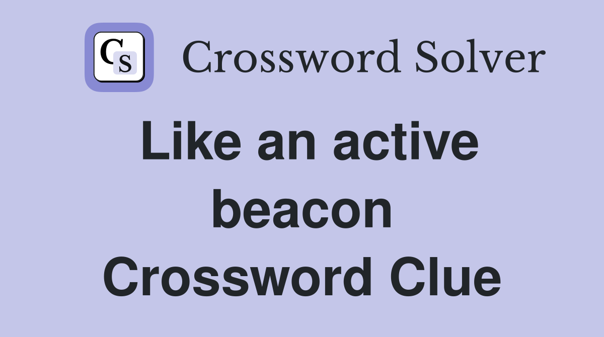 Like an active beacon Crossword Clue