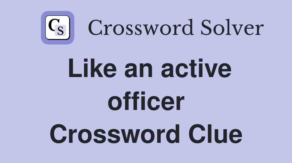 Like an active officer Crossword Clue