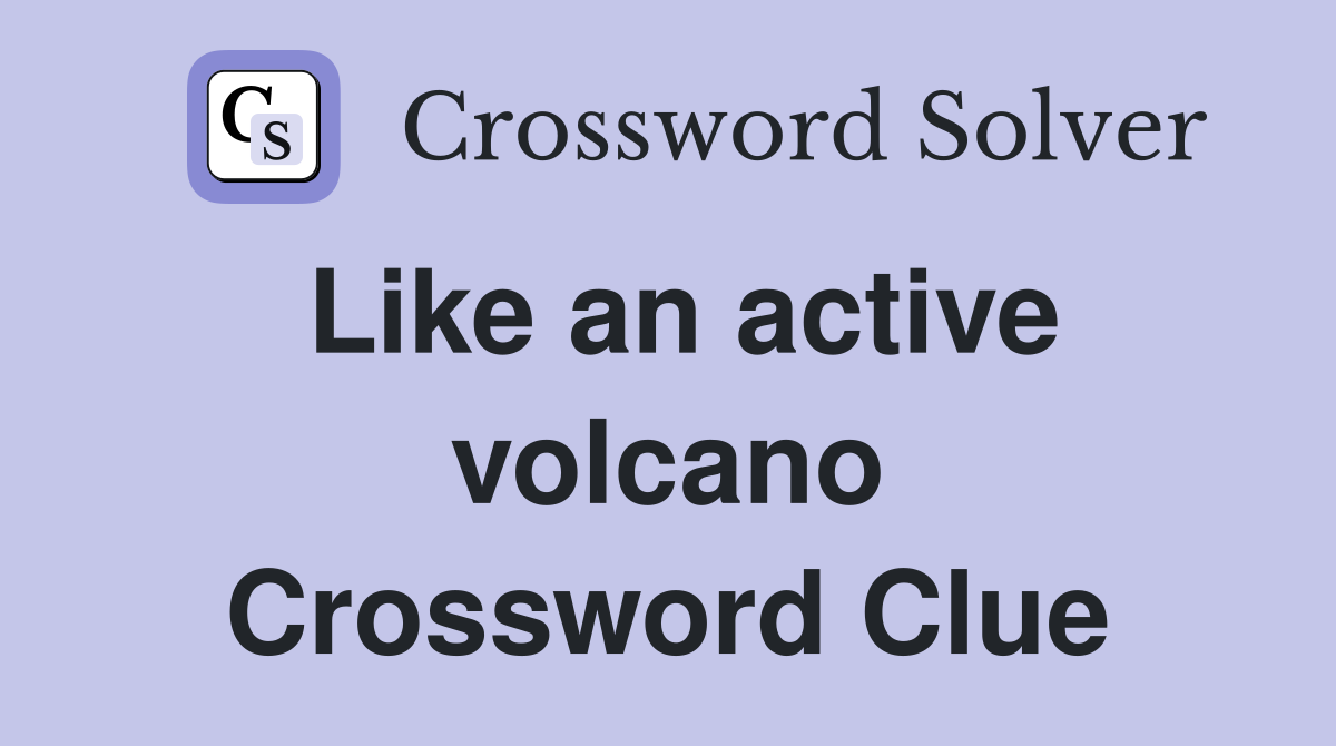 Like an active volcano Crossword Clue