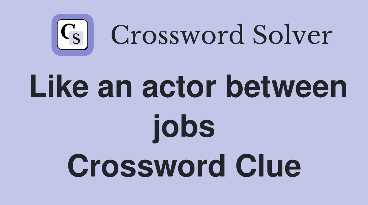 Like an actor between jobs Crossword Clue