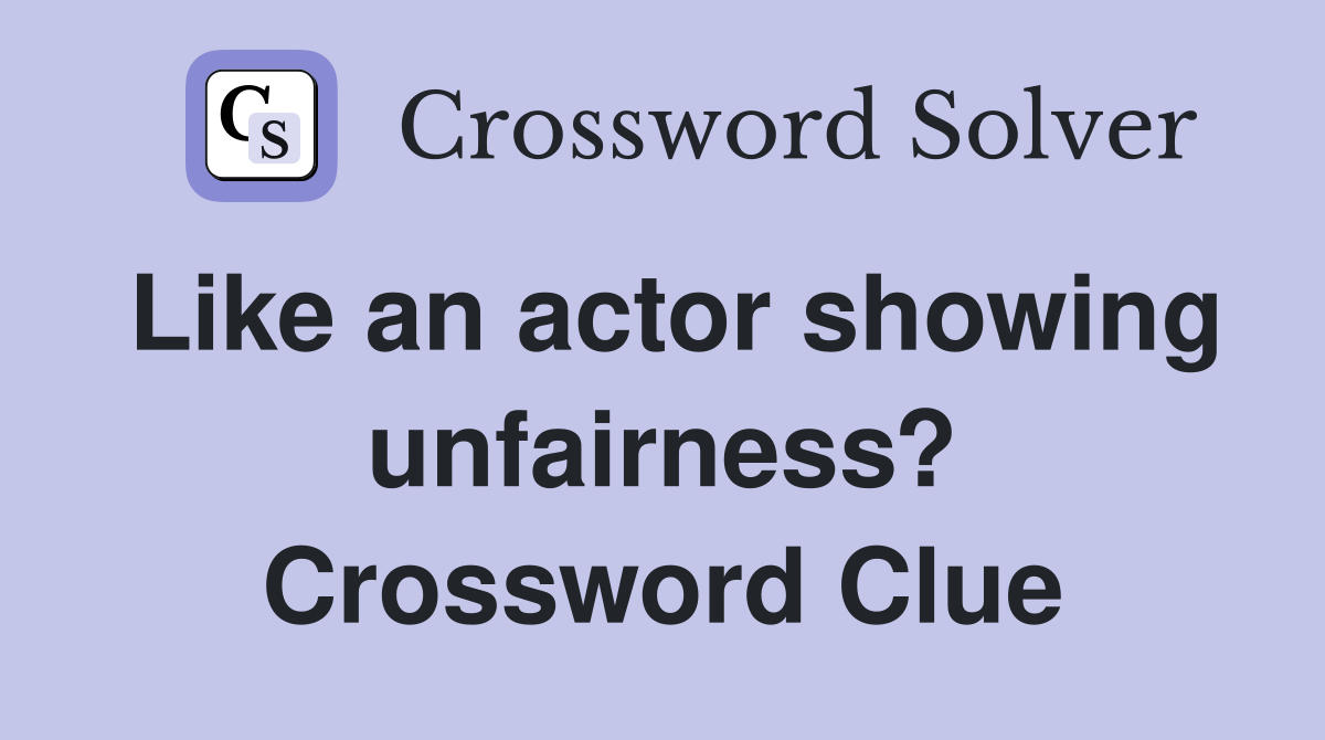 Like an actor showing unfairness? Crossword Clue