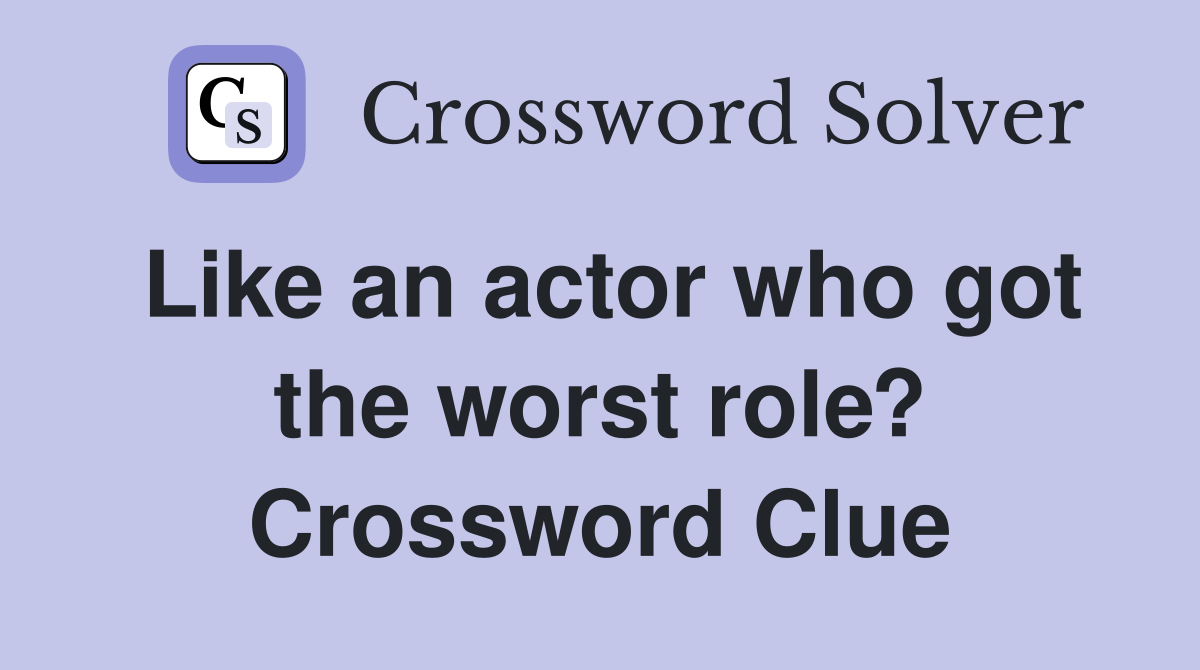 Like an actor who got the worst role? Crossword Clue
