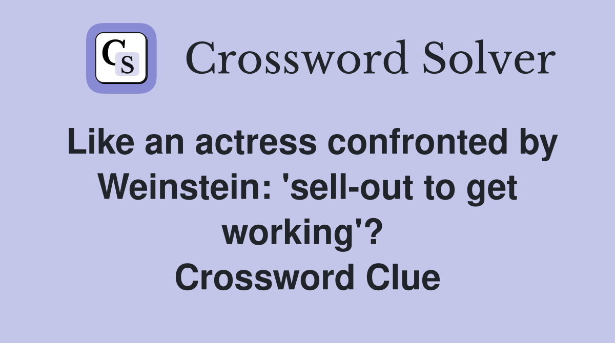 Like an actress confronted by Weinstein: 'sell-out to get working'?  Crossword Clue