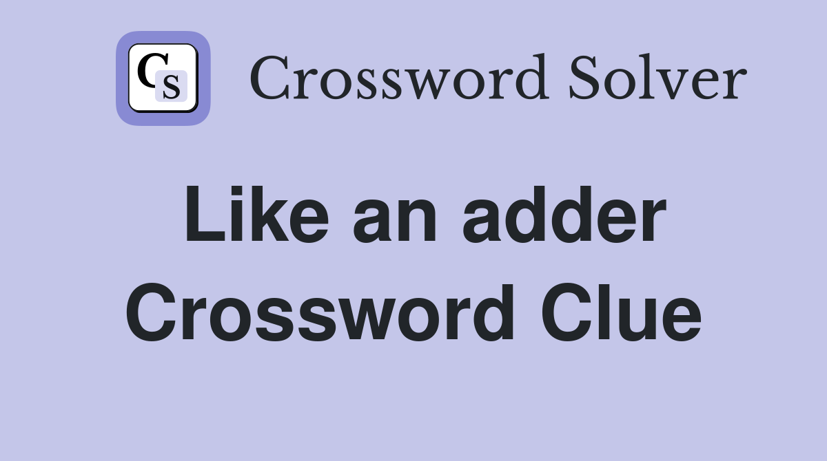 Like an adder Crossword Clue