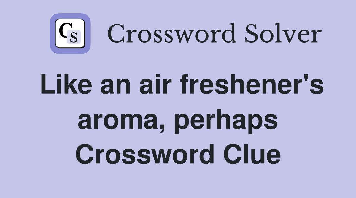 Like an air freshener's aroma, perhaps Crossword Clue