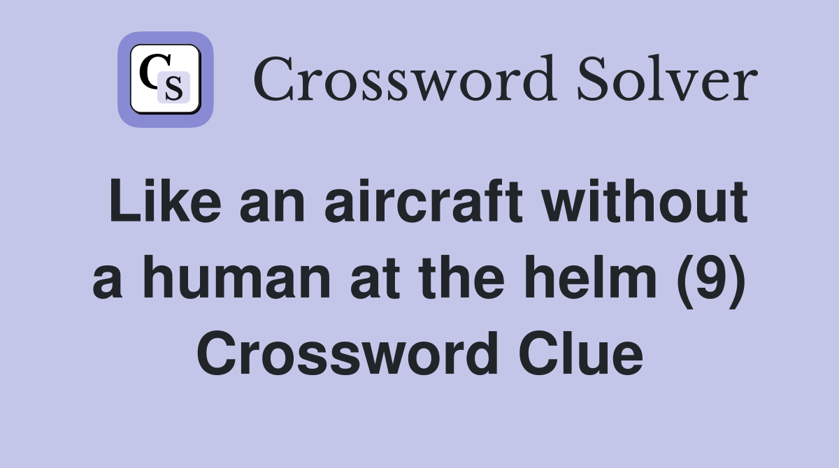 Like an aircraft without a human at the helm (9) Crossword Clue