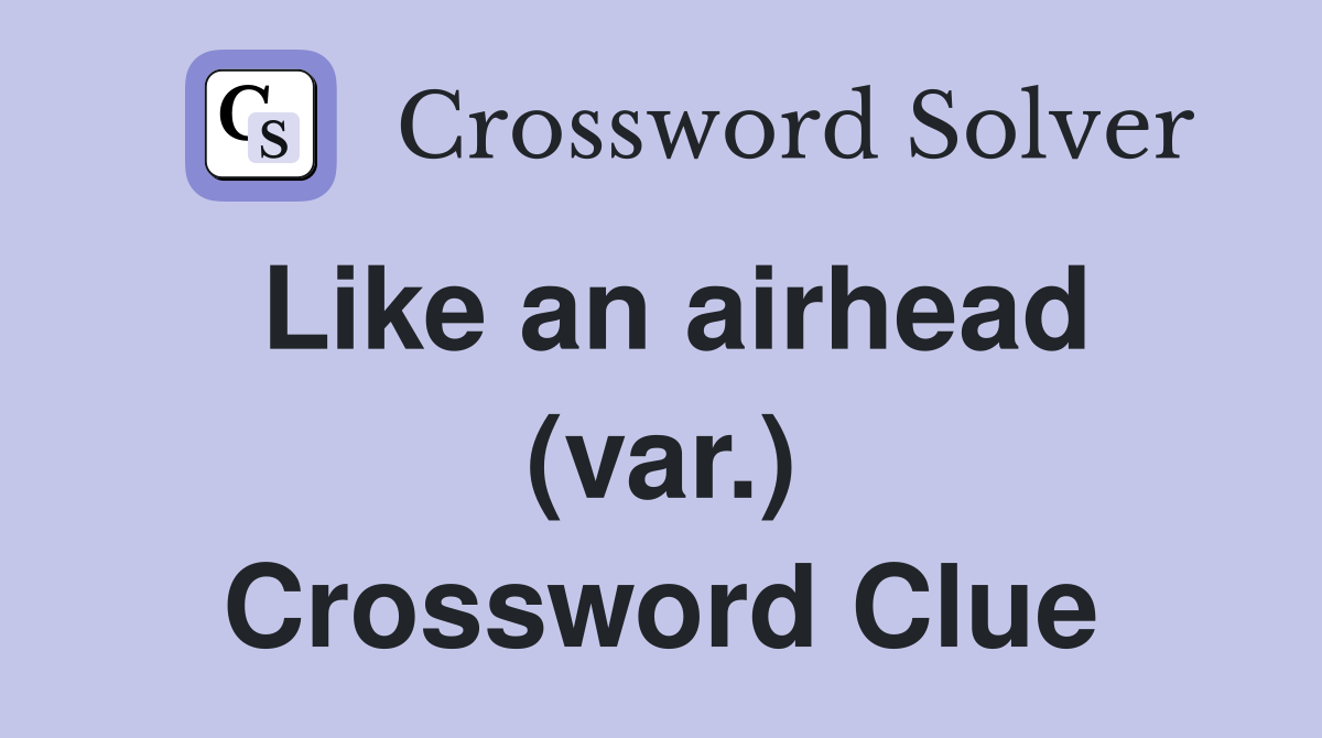 Like an airhead (var.) Crossword Clue