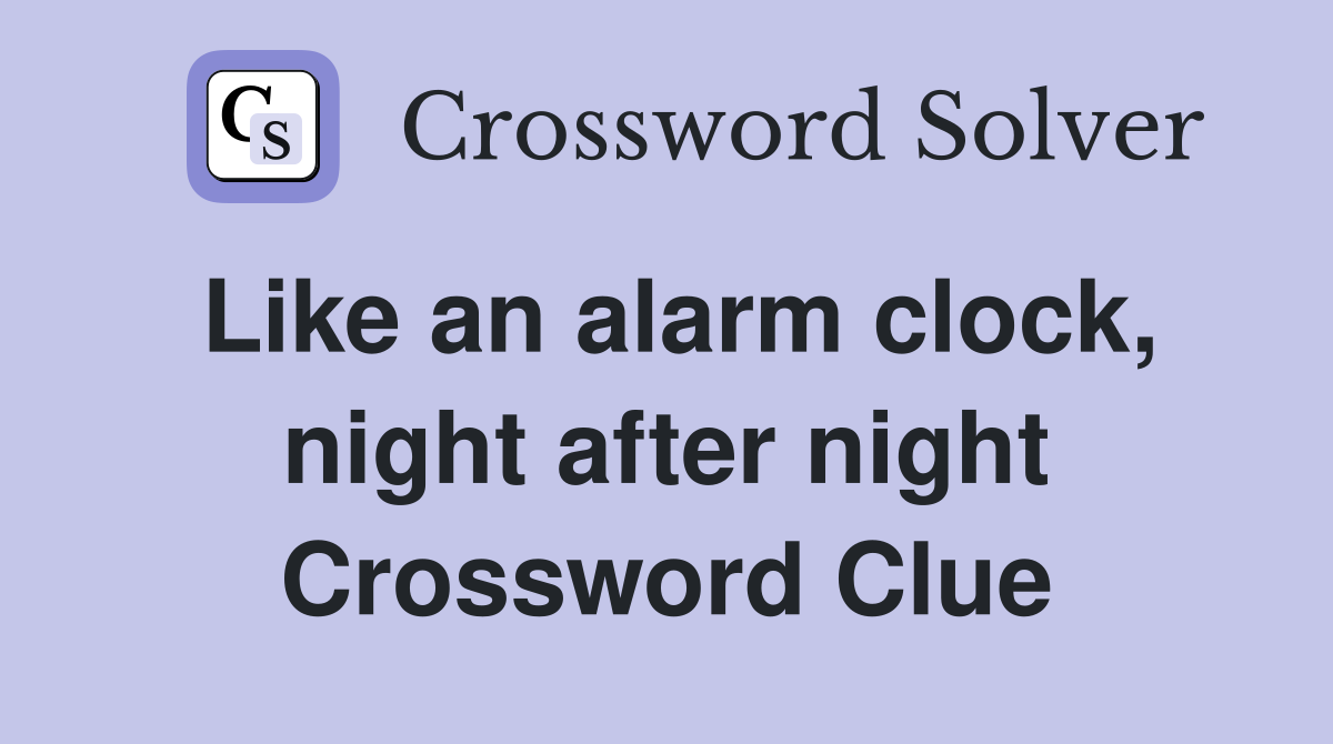 Like an alarm clock, night after night Crossword Clue