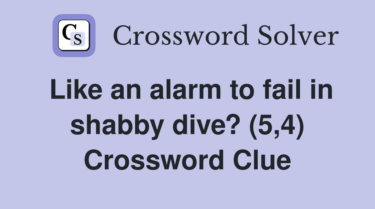 Like an alarm to fail in shabby dive? (5,4) Crossword Clue