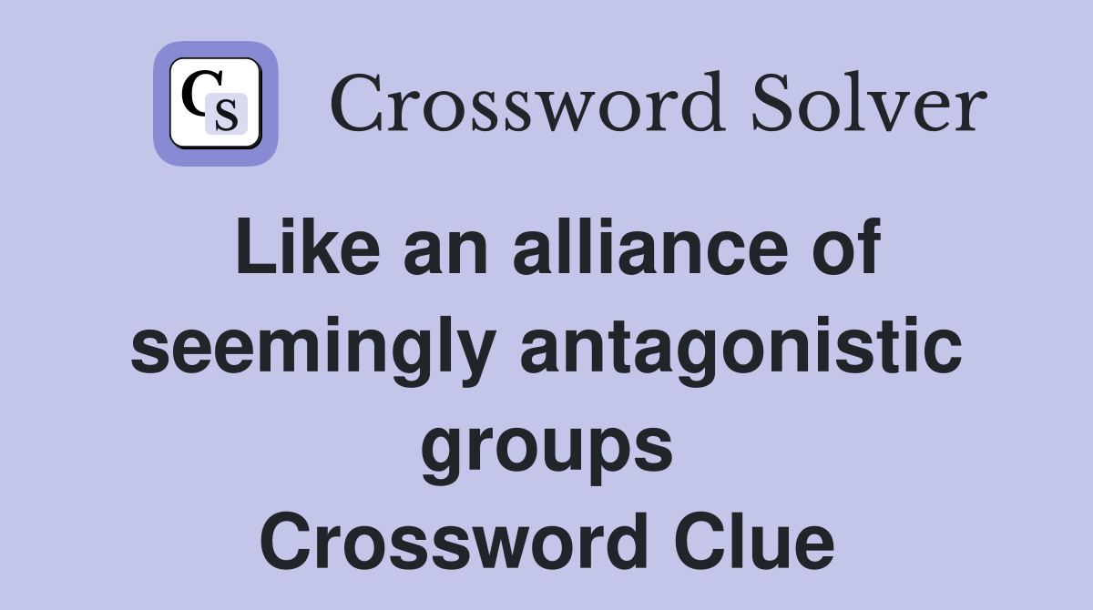 Like an alliance of seemingly antagonistic groups Crossword Clue