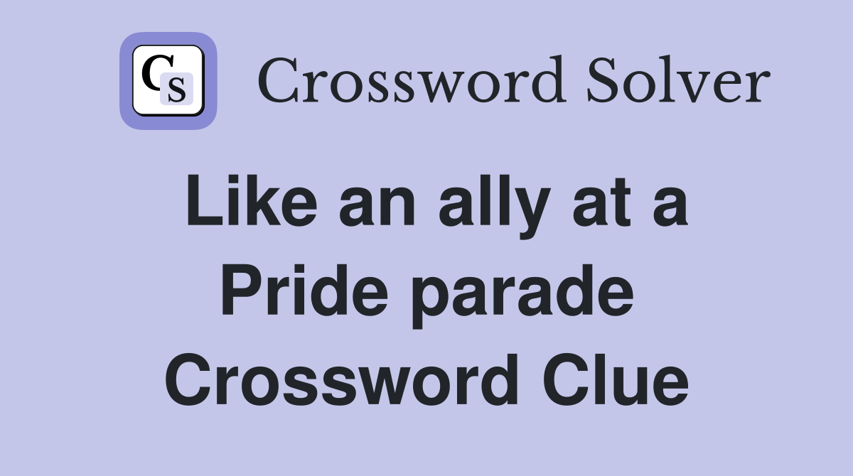 Like an ally at a Pride parade Crossword Clue