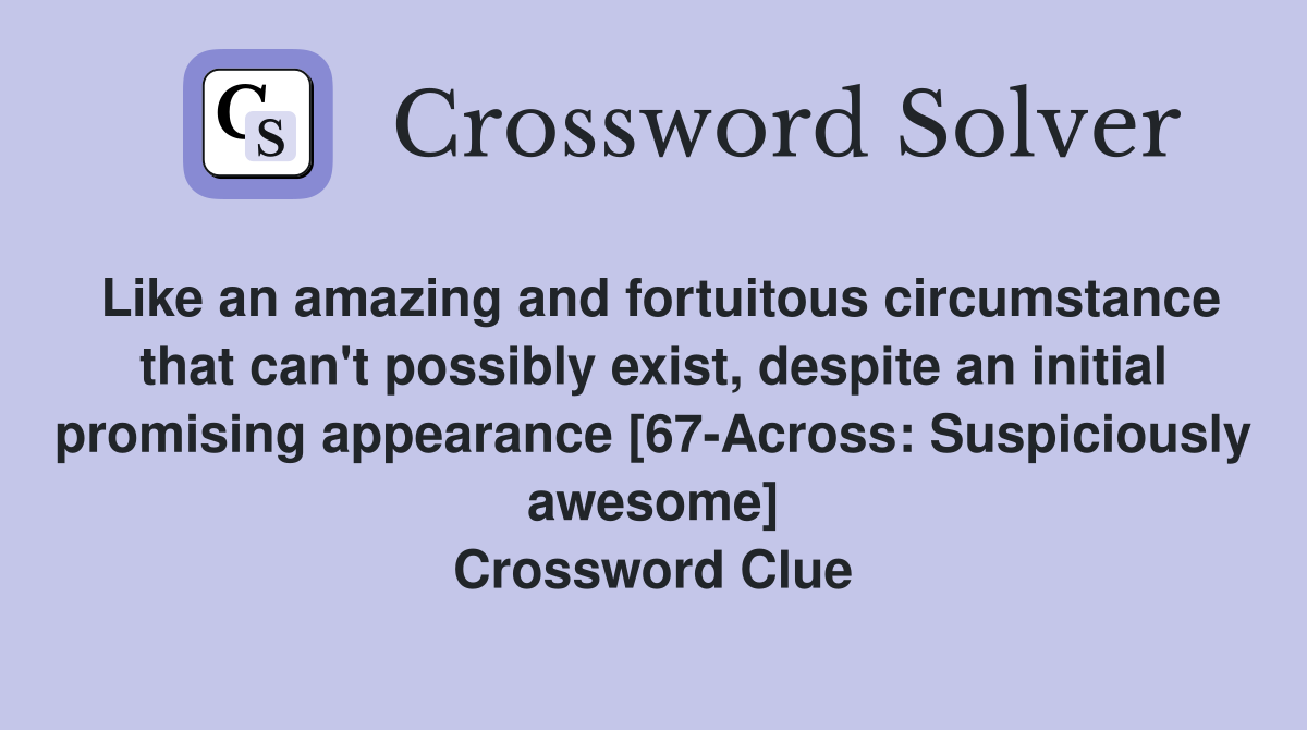 Like an amazing and fortuitous circumstance that can't possibly exist, despite an initial promising appearance [67-Across: Suspiciously awesome] Crossword Clue