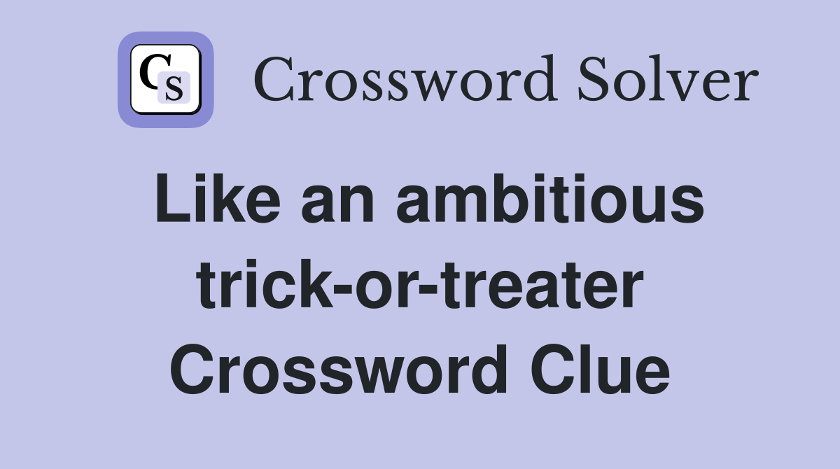 Like an ambitious trick-or-treater Crossword Clue