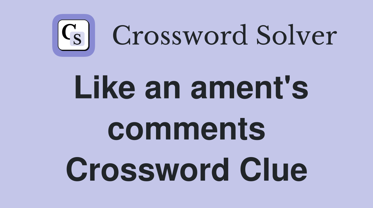 Like an ament's comments Crossword Clue