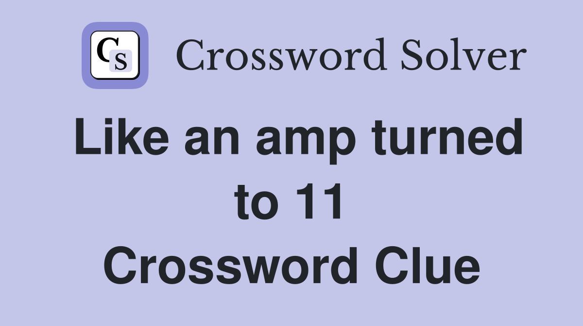 Like an amp turned to 11 Crossword Clue
