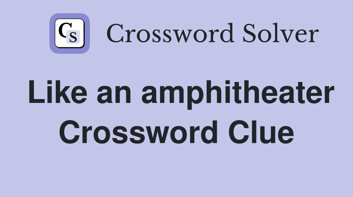 Like an amphitheater Crossword Clue